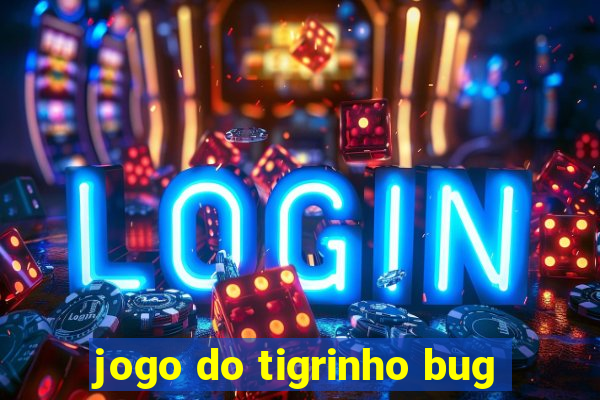 jogo do tigrinho bug